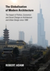 Image for The globalisation of modern architecture: the impact of politics, economics and social change on architecture and urban design since 1990