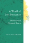 Image for A world of lost innocence: the fiction of Elizabeth Bowen