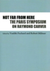 Image for Not Far From Here : The Paris Symposium on Raymond Carver