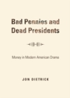 Image for Bad pennies and dead presidents: money in modern American drama