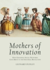 Image for Mothers of innovation: how expanding social networks gave birth to the Industrial Revolution
