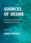 Image for Sources of desire: essays on Aristotle&#39;s theoretical works