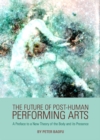 Image for The future of post-human performing arts: a preface to a new theory of the body and its presence