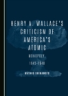 Image for Henry A. Wallace&#39;s criticism of America&#39;s atomic monopoly, 1945-1948
