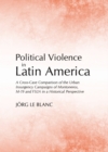Image for Political violence in Latin America: a cross-case comparison of the urban insurgency campaigns of Montoneros, M-19 and FSLN in a historical perspective