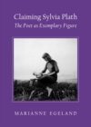 Image for Claiming Sylvia Plath: the poet as exemplary figure