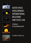 Image for Outer space development, international relations and space law: a method for elucidating seeds
