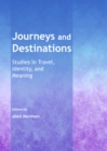 Image for Journeys and destinations: studies in travel, identity, and meaning