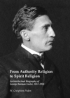 Image for From authority religion to spirit religion: an intellectual biography of George Burman Foster, 1857-1918