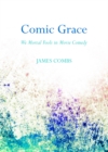 Image for Comic grace: we mortal fools in movie comedy