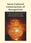 Image for Socio-cultural construction of recognition: the discursive representation of Islam and Muslims in the British Christian news media