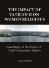 Image for The impact of Vatican II on women religious: case study of the union of Irish Presentation Sisters