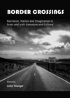 Image for Border crossings: narration, nation and imagination in Scots and Irish literature and culture