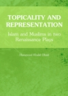 Image for Topicality and representation: Islam and Muslims in two Renaissance plays