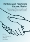 Image for Thinking and practicing reconciliation: teaching and learning through literary responses to conflict