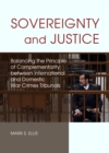 Image for Sovereignty and justice  : balancing the principle of complementarity between international and domestic war crimes tribunals