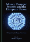 Image for Money, payment systems and the European Union: the regulatory challenges of governance