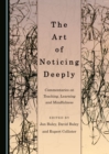 Image for The art of noticing deeply: commentaries on teaching, learning and mindfulness