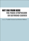 Image for Not far from here: The Paris symposium on Raymond Carver