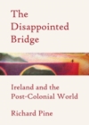 Image for The Disappointed Bridge : Ireland and the Post-Colonial World