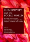 Image for Subjectivity and the social world  : a collection of essays around issues relating to the subject, the body and others