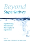 Image for Beyond superlatives: regenerating Whitehead&#39;s philosophy of experience