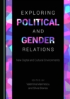 Image for Exploring political and gender relations: new digital and cultural environments