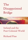 Image for The disappointed bridge: Ireland and the post-colonial world