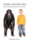 Image for Neither good nor bad: why human beings behave how they do