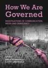 Image for How we are governed: investigations of communication, media and democracy