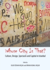 Image for Whose city is that?: culture, design, spectacle and capital in Istanbul