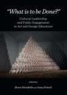 Image for &quot;What is to be done?&quot;: cultural leadership and public engagement in art and design education