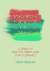 Image for Towards a Poetics of Postmodern Drama: A Study of Harold Pinter and Tom Stoppard