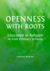 Image for Openness with roots: education in religion in Irish primary schools