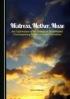 Image for Mistress, mother, muse  : an exploration of the female in modern and contemporary Mediterranean literature