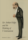 Image for Sir Arthur Helps and the making of Victorianism