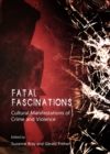 Image for Fatal fascinations: cultural manifestations of crime and violence