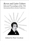 Image for Byron and Latin culture: selected proceedings of the 37th International Byron Society Conference