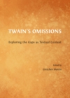 Image for Twain&#39;s omissions: exploring the gaps as textual context