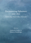 Image for Encountering ephemera 1500-1800: scholarship, performance, classroom
