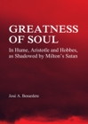 Image for Greatness of soul: in Hume, Aristotle and Hobbes as shadowed by Milton&#39;s Satan