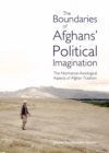 Image for The boundaries of Afghans&#39; political imagination: the normative-axiological aspects of Afghan tradition