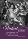 Image for Wicked ladies: provincial women, crime and the eighteenth-century English justice system