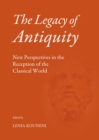 Image for The legacy of antiquity: new perspectives in the reception of the classical world