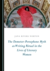 Image for The demeter-persephone myth as writing ritual in the lives of literary women