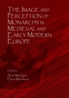 Image for The image and perception of Monarchy in Medieval and early modern Europe
