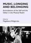 Image for Music, longing and belonging: articulations of the self and the other in the musical realm