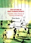 Image for The future of post-human sports: towards a new theory of training and winning