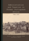 Image for Administration and taxation in former Portuguese Africa, 1900-1945