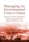 Image for Managing the environmental crisis in Ghana: the role of African traditional religion and culture with special reference to the Berekum traditional area